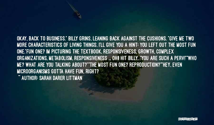 Sarah Darer Littman Quotes: Okay, Back To Business. Billy Grins, Leaning Back Against The Cushions. Give Me Two More Characteristics Of Living Things. I'll