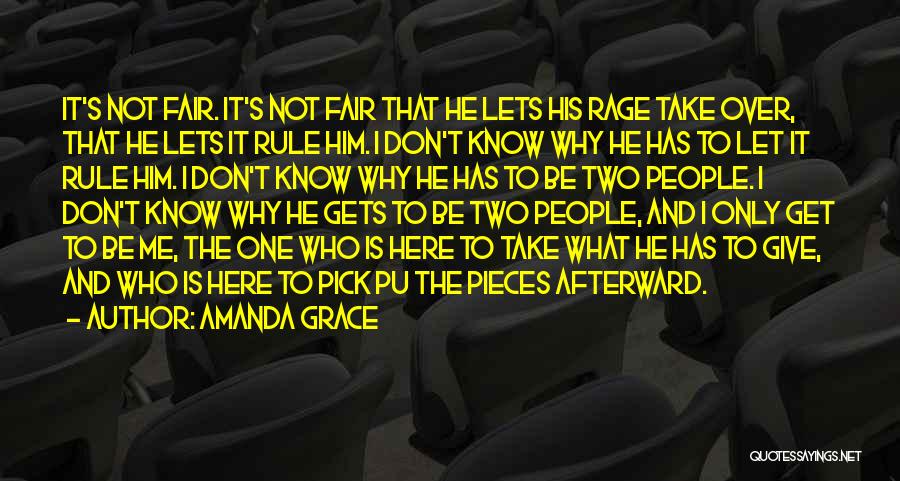 Amanda Grace Quotes: It's Not Fair. It's Not Fair That He Lets His Rage Take Over, That He Lets It Rule Him. I