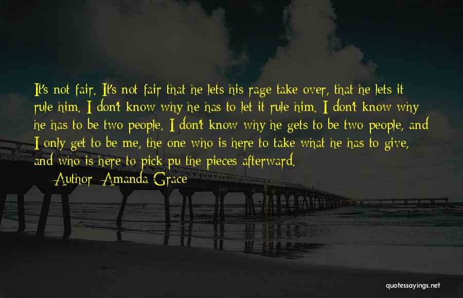 Amanda Grace Quotes: It's Not Fair. It's Not Fair That He Lets His Rage Take Over, That He Lets It Rule Him. I