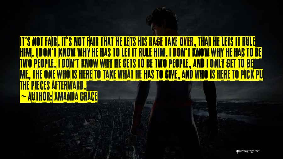 Amanda Grace Quotes: It's Not Fair. It's Not Fair That He Lets His Rage Take Over, That He Lets It Rule Him. I