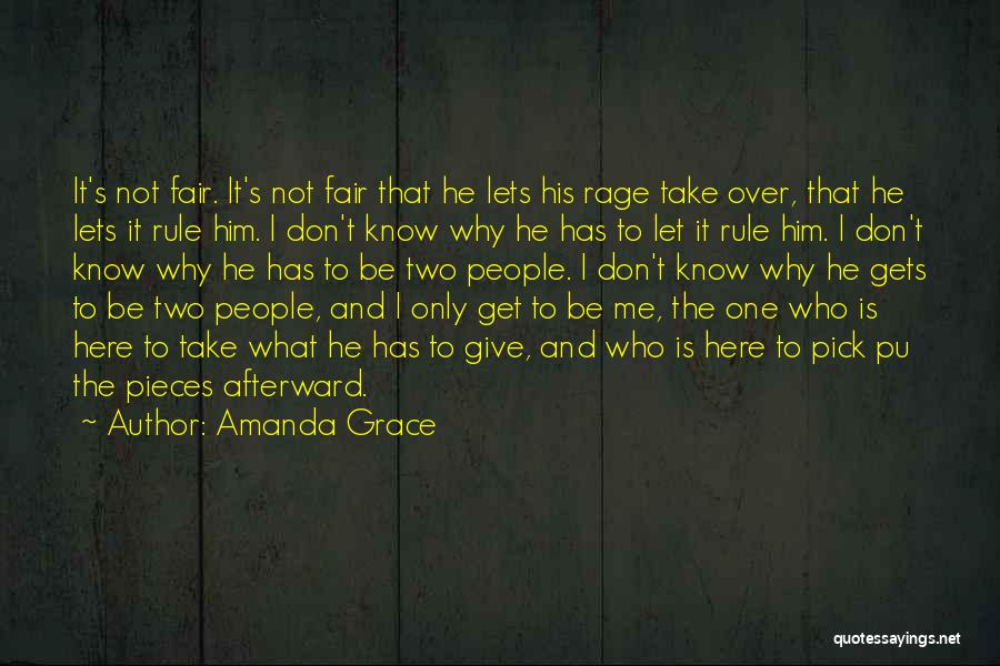 Amanda Grace Quotes: It's Not Fair. It's Not Fair That He Lets His Rage Take Over, That He Lets It Rule Him. I