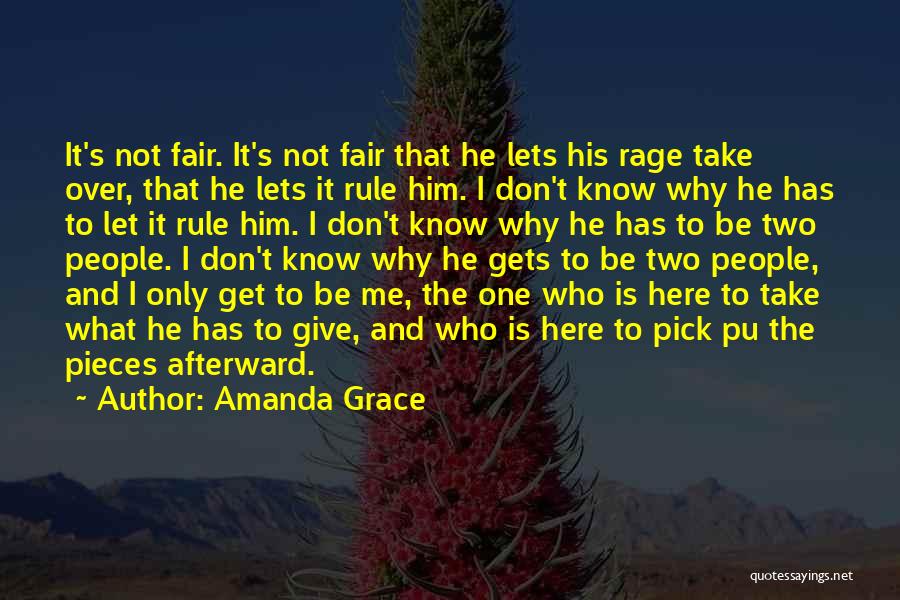 Amanda Grace Quotes: It's Not Fair. It's Not Fair That He Lets His Rage Take Over, That He Lets It Rule Him. I