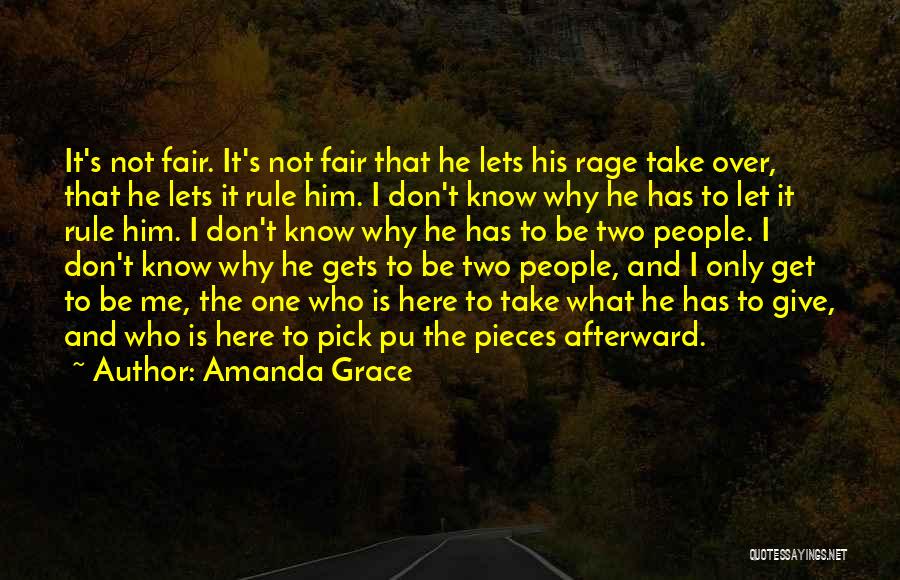 Amanda Grace Quotes: It's Not Fair. It's Not Fair That He Lets His Rage Take Over, That He Lets It Rule Him. I