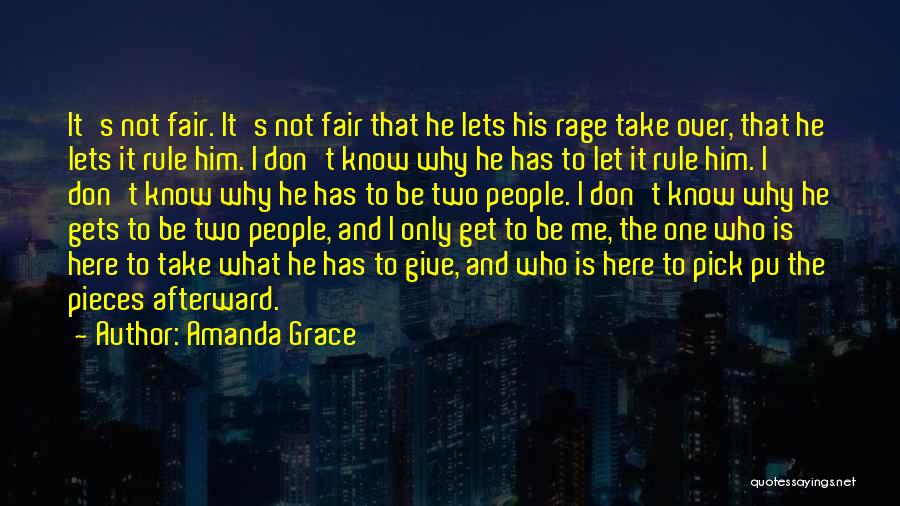 Amanda Grace Quotes: It's Not Fair. It's Not Fair That He Lets His Rage Take Over, That He Lets It Rule Him. I
