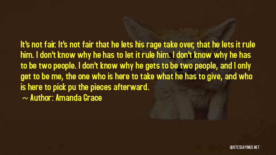 Amanda Grace Quotes: It's Not Fair. It's Not Fair That He Lets His Rage Take Over, That He Lets It Rule Him. I