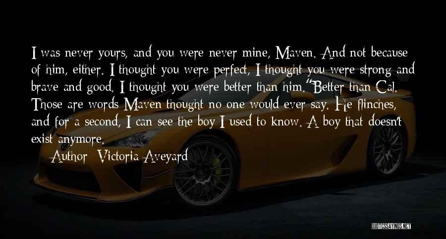 Victoria Aveyard Quotes: I Was Never Yours, And You Were Never Mine, Maven. And Not Because Of Him, Either. I Thought You Were