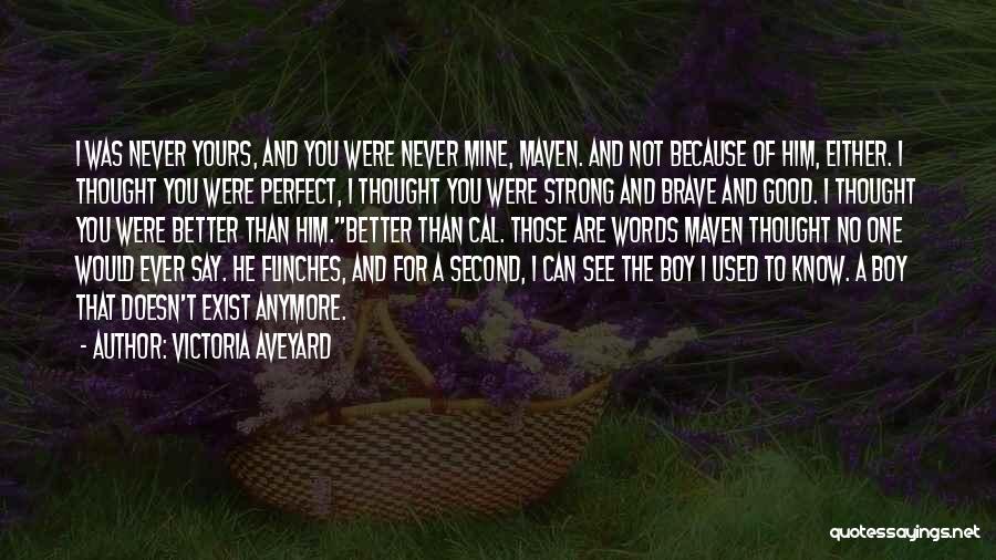 Victoria Aveyard Quotes: I Was Never Yours, And You Were Never Mine, Maven. And Not Because Of Him, Either. I Thought You Were