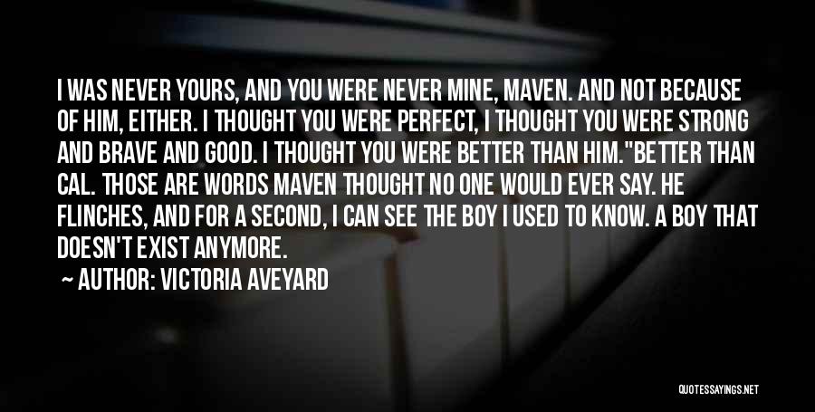 Victoria Aveyard Quotes: I Was Never Yours, And You Were Never Mine, Maven. And Not Because Of Him, Either. I Thought You Were