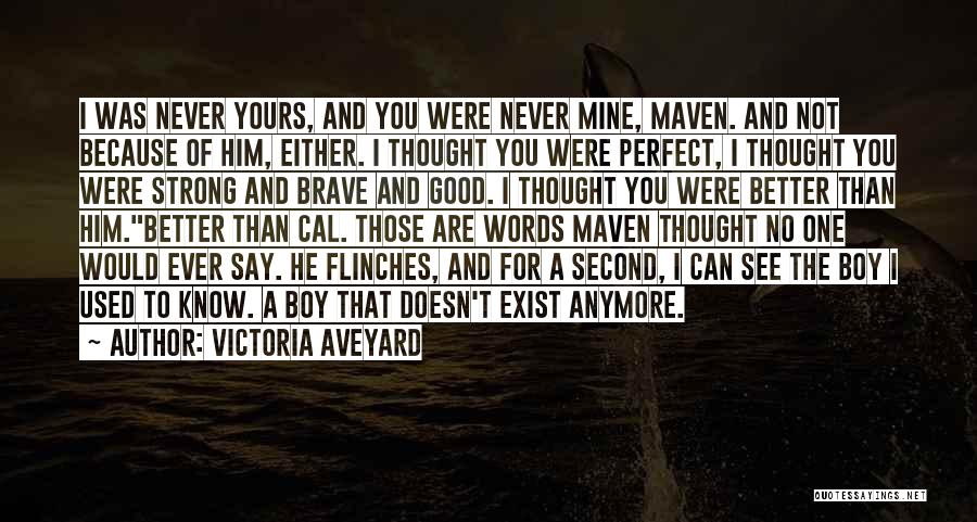 Victoria Aveyard Quotes: I Was Never Yours, And You Were Never Mine, Maven. And Not Because Of Him, Either. I Thought You Were