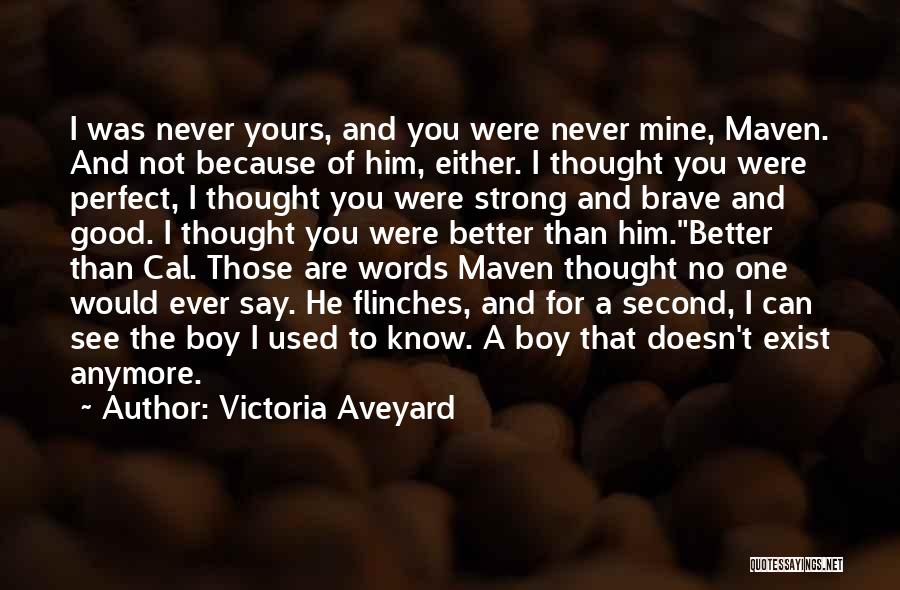 Victoria Aveyard Quotes: I Was Never Yours, And You Were Never Mine, Maven. And Not Because Of Him, Either. I Thought You Were