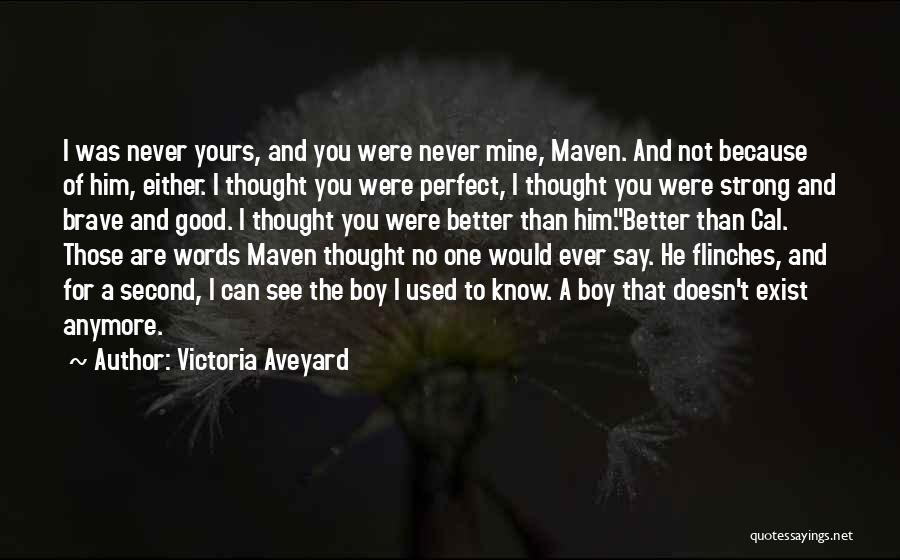 Victoria Aveyard Quotes: I Was Never Yours, And You Were Never Mine, Maven. And Not Because Of Him, Either. I Thought You Were