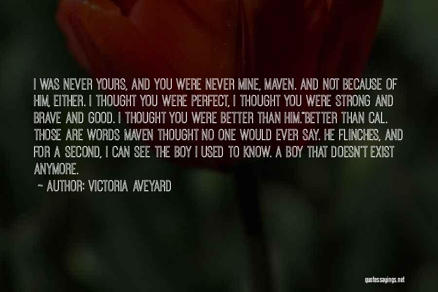 Victoria Aveyard Quotes: I Was Never Yours, And You Were Never Mine, Maven. And Not Because Of Him, Either. I Thought You Were