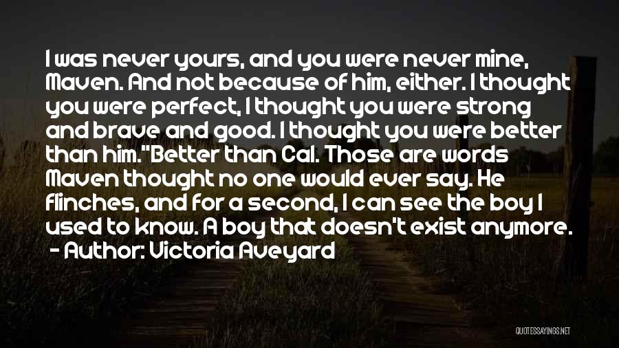 Victoria Aveyard Quotes: I Was Never Yours, And You Were Never Mine, Maven. And Not Because Of Him, Either. I Thought You Were