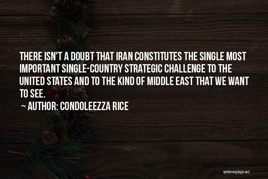 Condoleezza Rice Quotes: There Isn't A Doubt That Iran Constitutes The Single Most Important Single-country Strategic Challenge To The United States And To