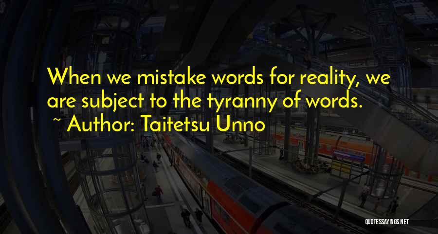 Taitetsu Unno Quotes: When We Mistake Words For Reality, We Are Subject To The Tyranny Of Words.