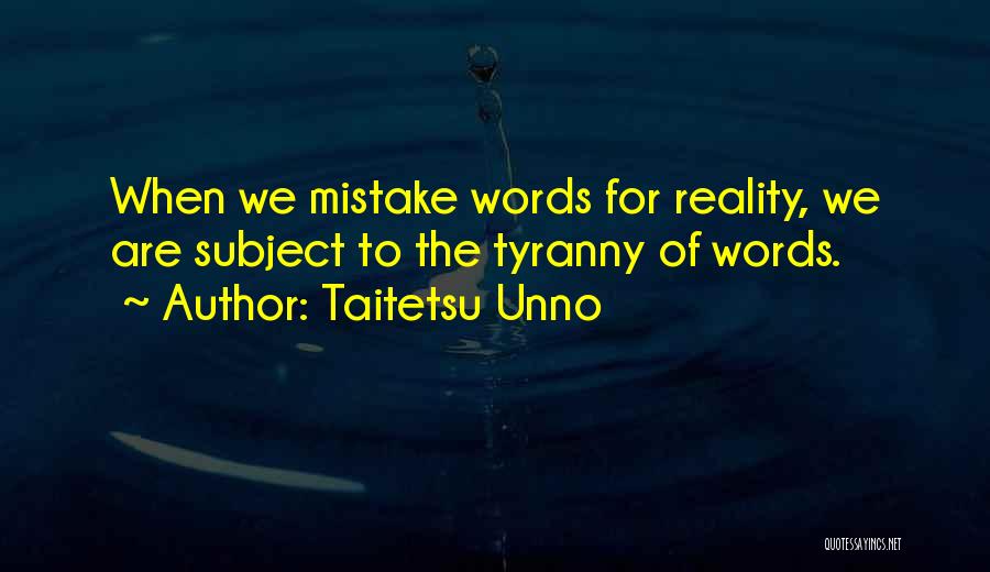 Taitetsu Unno Quotes: When We Mistake Words For Reality, We Are Subject To The Tyranny Of Words.