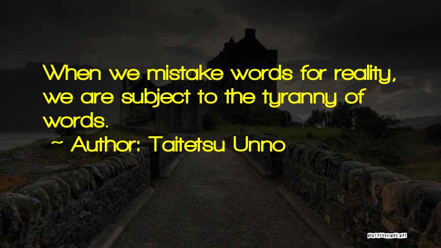 Taitetsu Unno Quotes: When We Mistake Words For Reality, We Are Subject To The Tyranny Of Words.