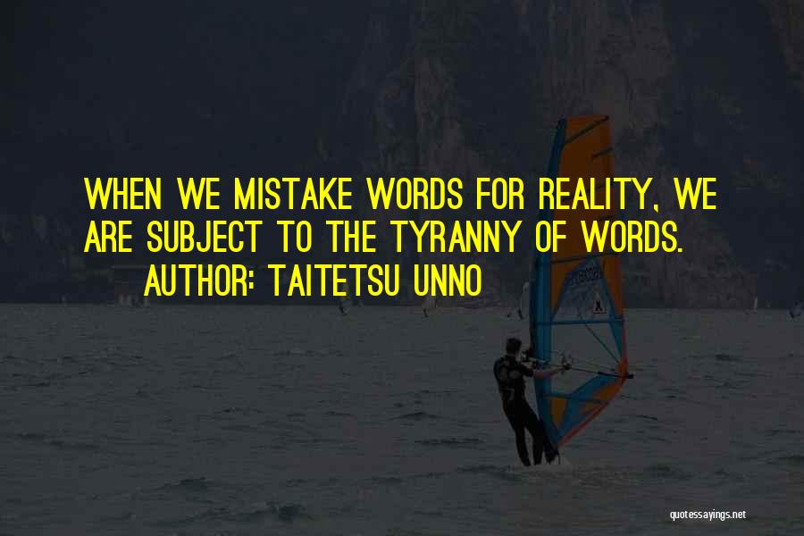 Taitetsu Unno Quotes: When We Mistake Words For Reality, We Are Subject To The Tyranny Of Words.