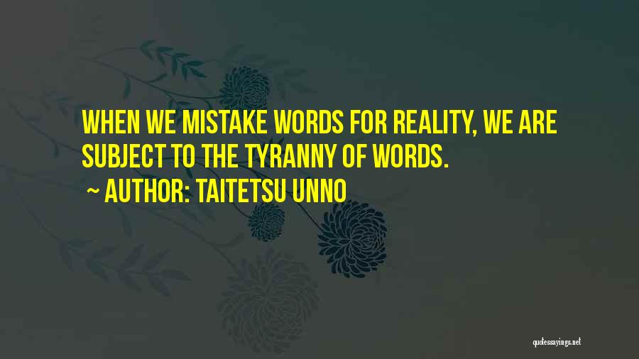 Taitetsu Unno Quotes: When We Mistake Words For Reality, We Are Subject To The Tyranny Of Words.