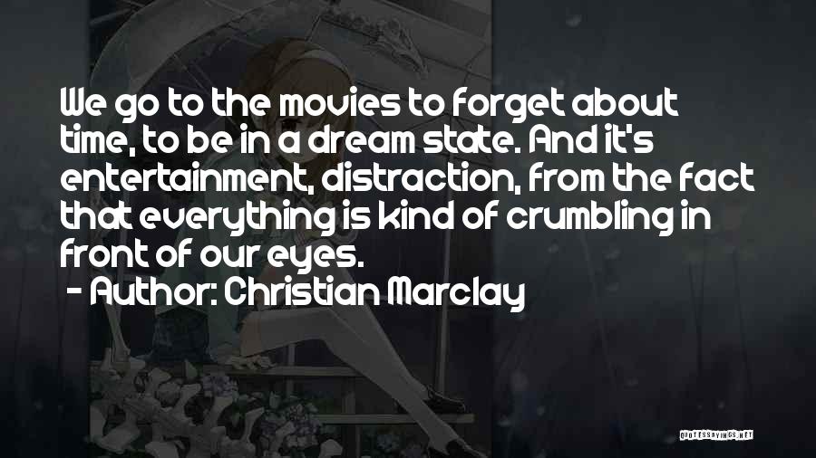 Christian Marclay Quotes: We Go To The Movies To Forget About Time, To Be In A Dream State. And It's Entertainment, Distraction, From