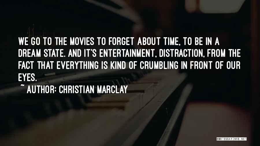 Christian Marclay Quotes: We Go To The Movies To Forget About Time, To Be In A Dream State. And It's Entertainment, Distraction, From