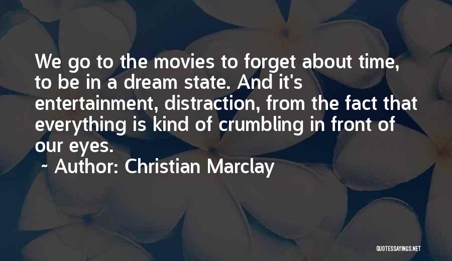 Christian Marclay Quotes: We Go To The Movies To Forget About Time, To Be In A Dream State. And It's Entertainment, Distraction, From