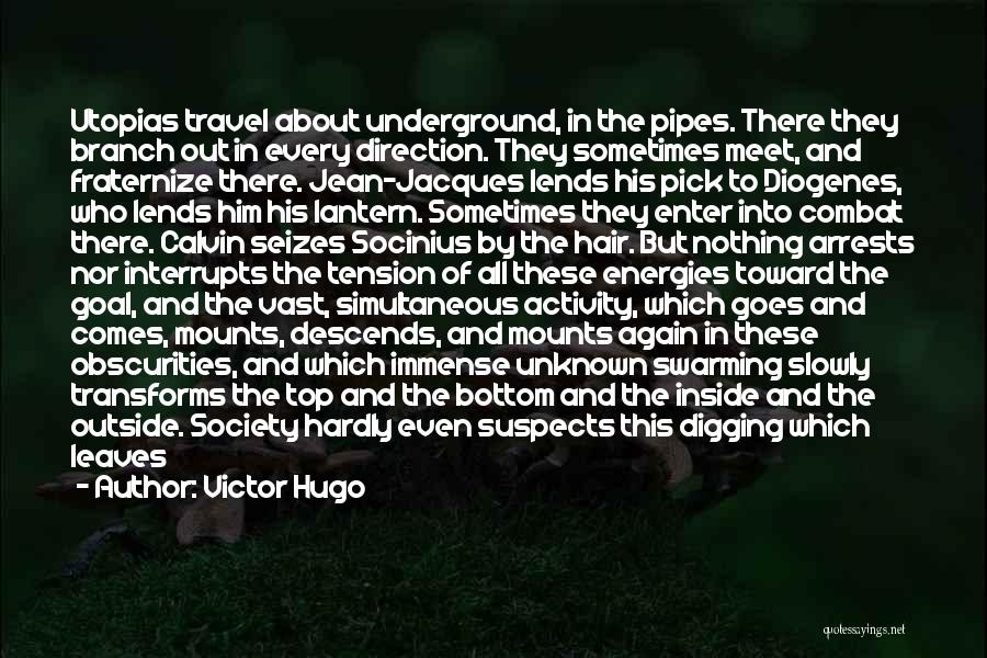 Victor Hugo Quotes: Utopias Travel About Underground, In The Pipes. There They Branch Out In Every Direction. They Sometimes Meet, And Fraternize There.