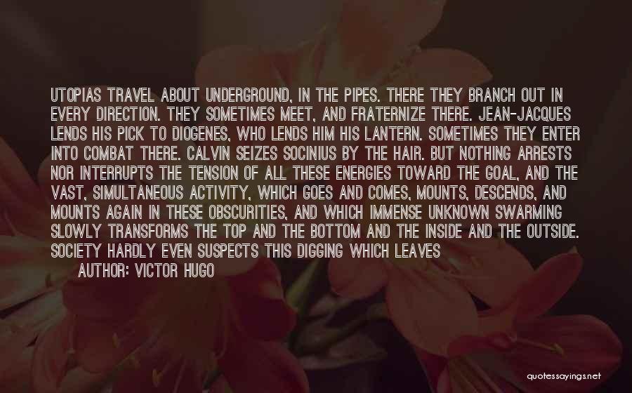 Victor Hugo Quotes: Utopias Travel About Underground, In The Pipes. There They Branch Out In Every Direction. They Sometimes Meet, And Fraternize There.