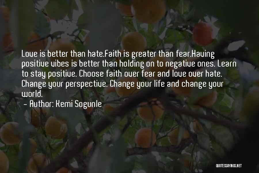 Kemi Sogunle Quotes: Love Is Better Than Hate.faith Is Greater Than Fear.having Positive Vibes Is Better Than Holding On To Negative Ones. Learn