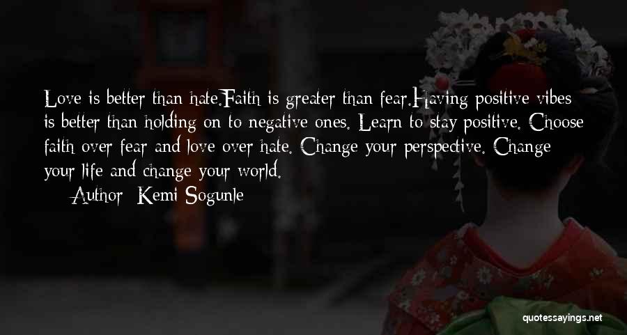 Kemi Sogunle Quotes: Love Is Better Than Hate.faith Is Greater Than Fear.having Positive Vibes Is Better Than Holding On To Negative Ones. Learn