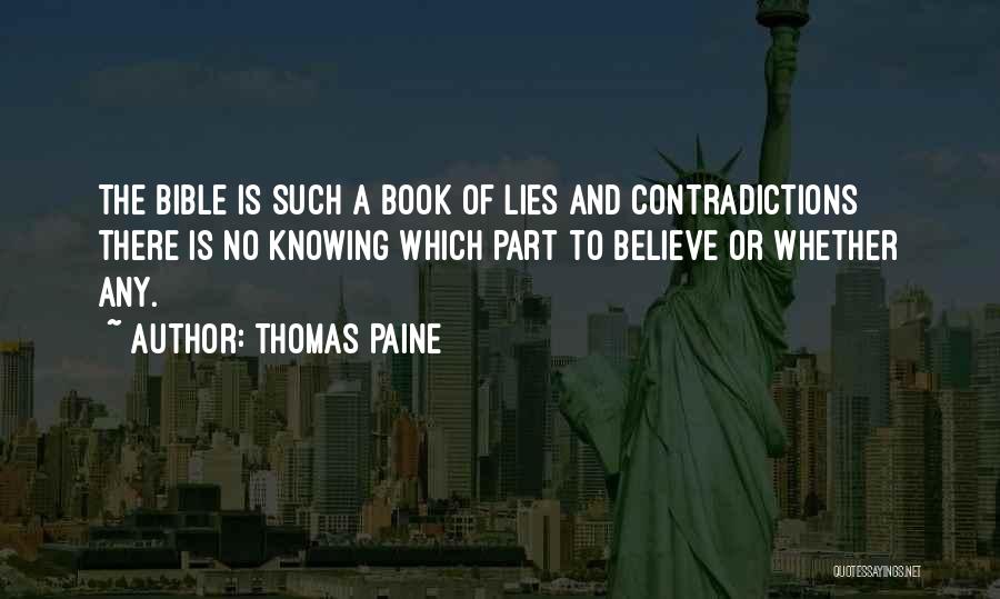 Thomas Paine Quotes: The Bible Is Such A Book Of Lies And Contradictions There Is No Knowing Which Part To Believe Or Whether