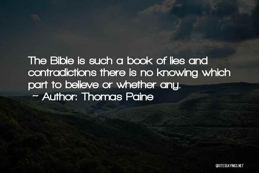 Thomas Paine Quotes: The Bible Is Such A Book Of Lies And Contradictions There Is No Knowing Which Part To Believe Or Whether