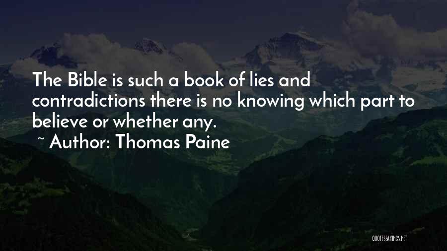 Thomas Paine Quotes: The Bible Is Such A Book Of Lies And Contradictions There Is No Knowing Which Part To Believe Or Whether