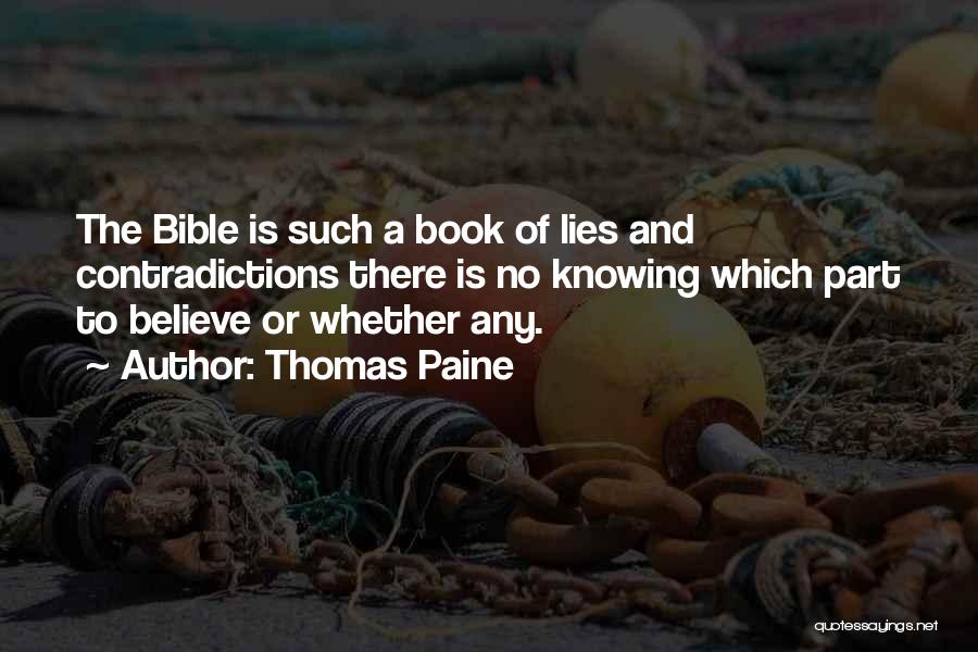 Thomas Paine Quotes: The Bible Is Such A Book Of Lies And Contradictions There Is No Knowing Which Part To Believe Or Whether