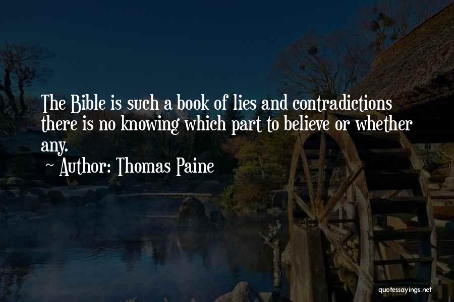 Thomas Paine Quotes: The Bible Is Such A Book Of Lies And Contradictions There Is No Knowing Which Part To Believe Or Whether