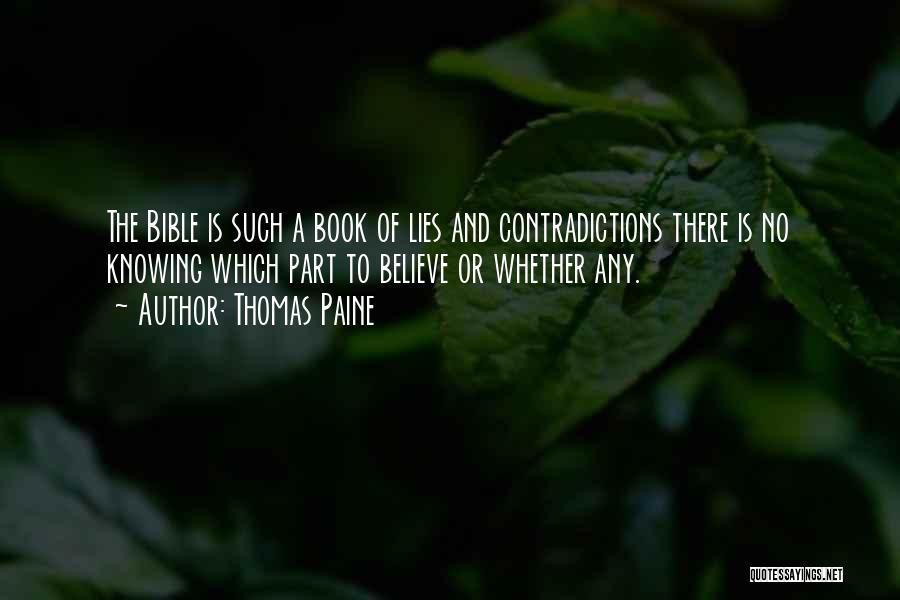 Thomas Paine Quotes: The Bible Is Such A Book Of Lies And Contradictions There Is No Knowing Which Part To Believe Or Whether
