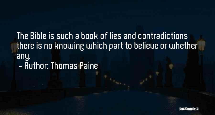 Thomas Paine Quotes: The Bible Is Such A Book Of Lies And Contradictions There Is No Knowing Which Part To Believe Or Whether