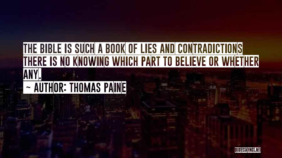 Thomas Paine Quotes: The Bible Is Such A Book Of Lies And Contradictions There Is No Knowing Which Part To Believe Or Whether