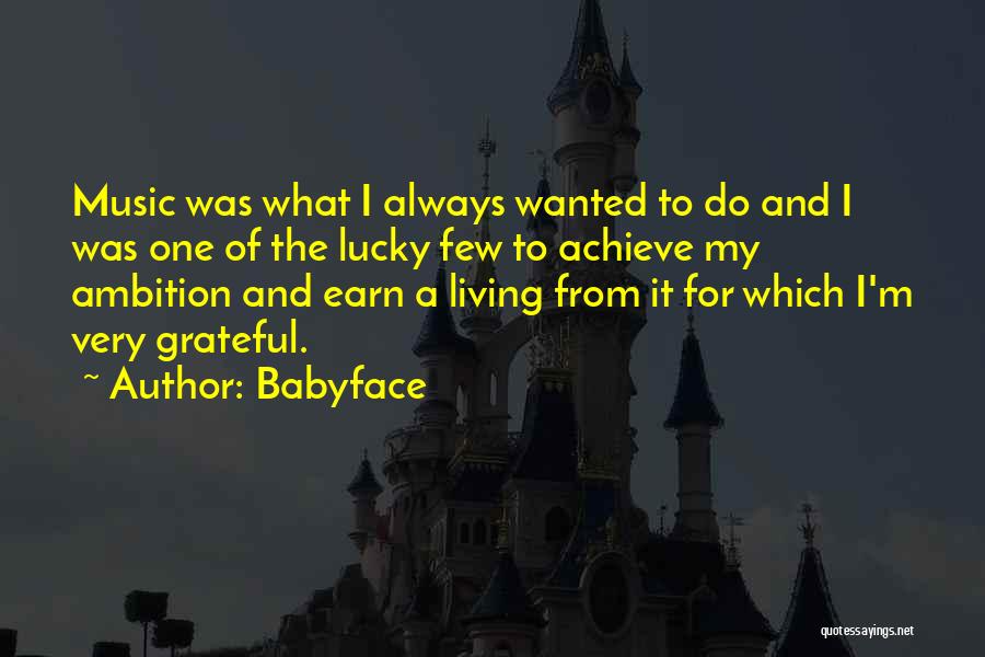 Babyface Quotes: Music Was What I Always Wanted To Do And I Was One Of The Lucky Few To Achieve My Ambition