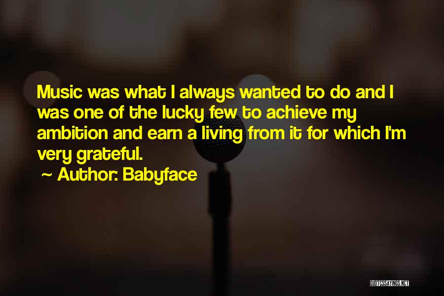 Babyface Quotes: Music Was What I Always Wanted To Do And I Was One Of The Lucky Few To Achieve My Ambition