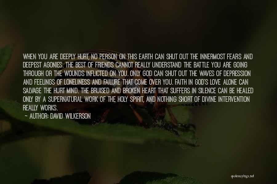 David Wilkerson Quotes: When You Are Deeply Hurt, No Person On This Earth Can Shut Out The Innermost Fears And Deepest Agonies. The