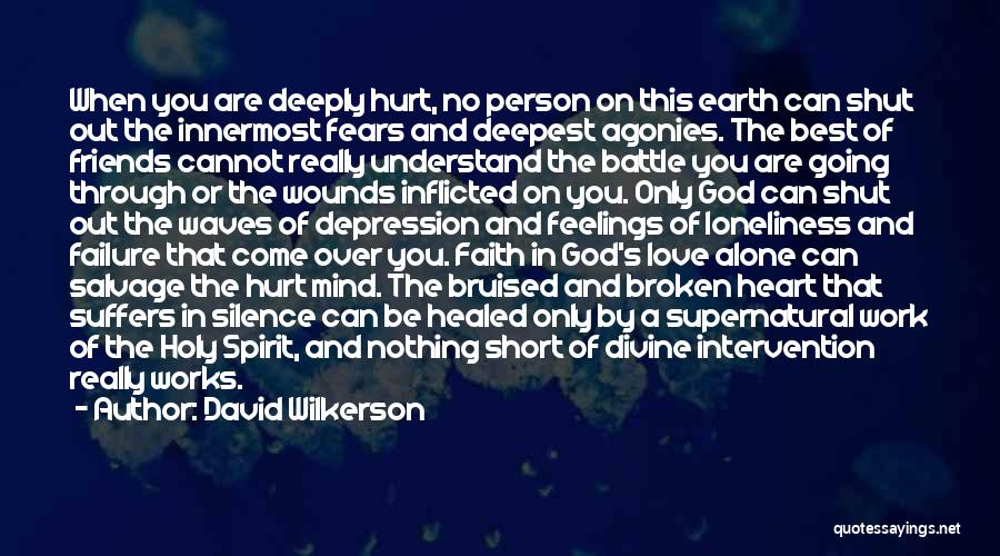 David Wilkerson Quotes: When You Are Deeply Hurt, No Person On This Earth Can Shut Out The Innermost Fears And Deepest Agonies. The