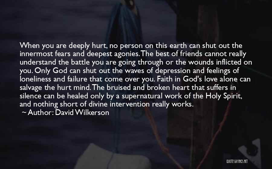 David Wilkerson Quotes: When You Are Deeply Hurt, No Person On This Earth Can Shut Out The Innermost Fears And Deepest Agonies. The