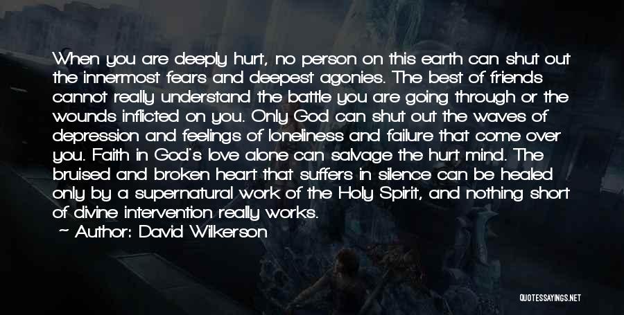 David Wilkerson Quotes: When You Are Deeply Hurt, No Person On This Earth Can Shut Out The Innermost Fears And Deepest Agonies. The