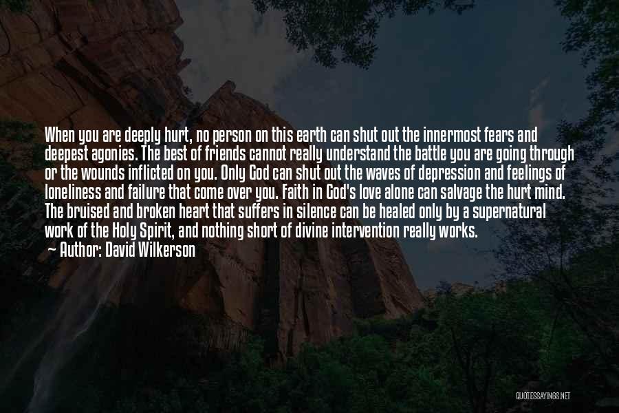 David Wilkerson Quotes: When You Are Deeply Hurt, No Person On This Earth Can Shut Out The Innermost Fears And Deepest Agonies. The