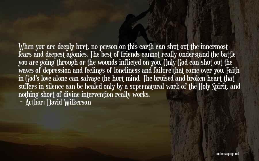 David Wilkerson Quotes: When You Are Deeply Hurt, No Person On This Earth Can Shut Out The Innermost Fears And Deepest Agonies. The