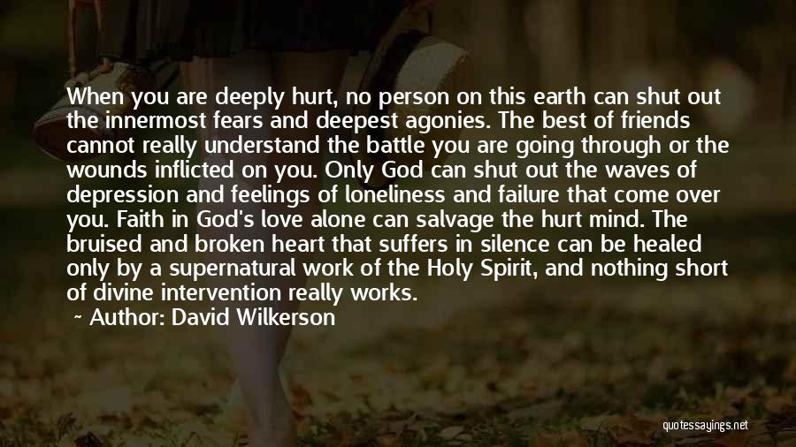 David Wilkerson Quotes: When You Are Deeply Hurt, No Person On This Earth Can Shut Out The Innermost Fears And Deepest Agonies. The