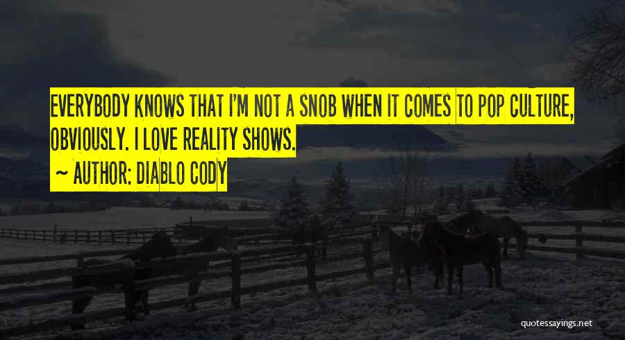 Diablo Cody Quotes: Everybody Knows That I'm Not A Snob When It Comes To Pop Culture, Obviously. I Love Reality Shows.