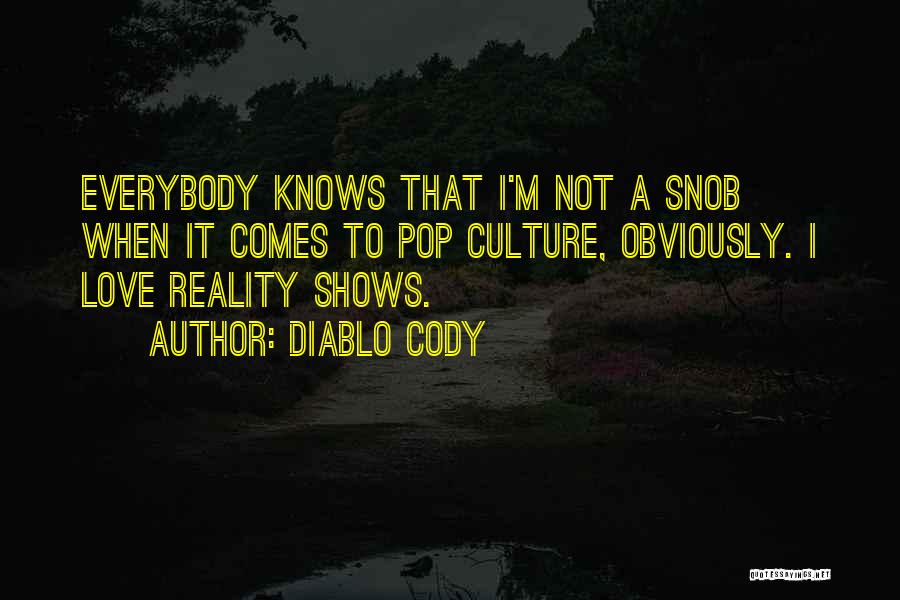 Diablo Cody Quotes: Everybody Knows That I'm Not A Snob When It Comes To Pop Culture, Obviously. I Love Reality Shows.