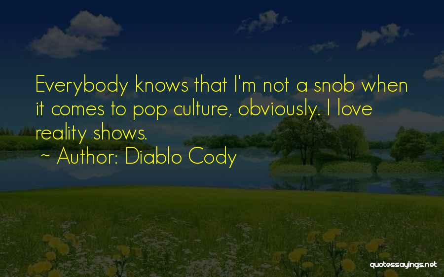 Diablo Cody Quotes: Everybody Knows That I'm Not A Snob When It Comes To Pop Culture, Obviously. I Love Reality Shows.